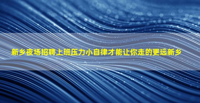 新乡夜场招聘上班压力小自律才能让你走的更远新乡